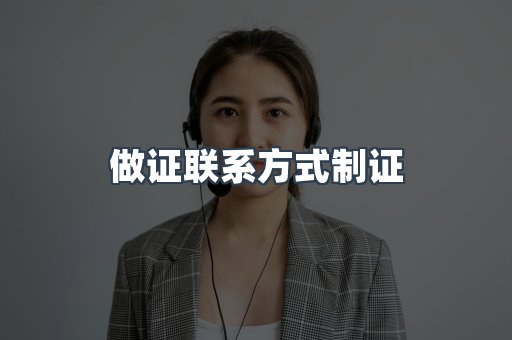 做证联系方式制证
